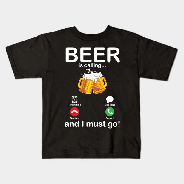 Beer Is Calling And I Must Go Drinker Drunk Happy To Me You Kids T-Shirt by Cowan79